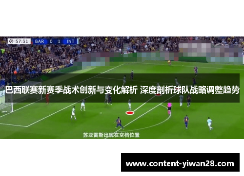 巴西联赛新赛季战术创新与变化解析 深度剖析球队战略调整趋势