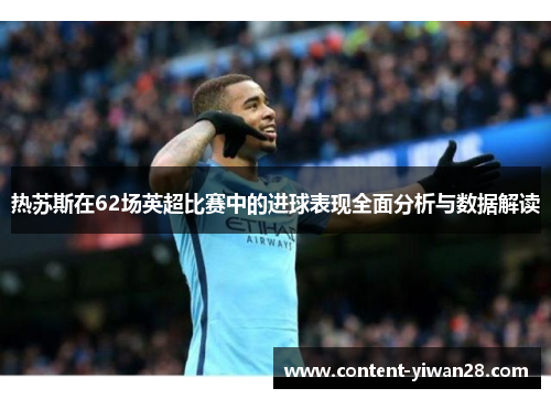 热苏斯在62场英超比赛中的进球表现全面分析与数据解读