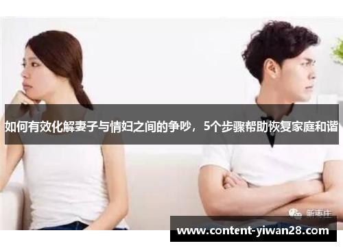 如何有效化解妻子与情妇之间的争吵，5个步骤帮助恢复家庭和谐