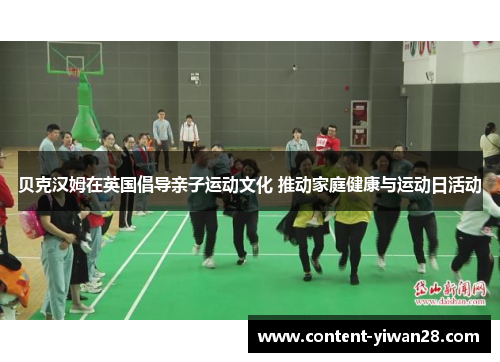贝克汉姆在英国倡导亲子运动文化 推动家庭健康与运动日活动 贝克汉姆在英国倡导亲子运动文化 推动家庭健康与运动日活动