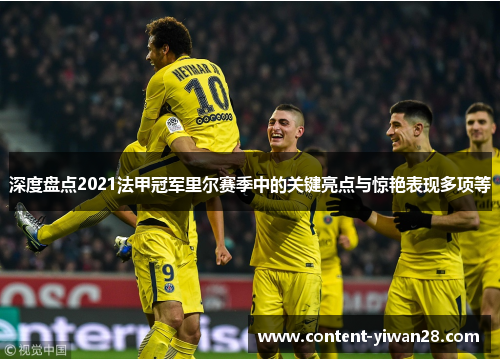 深度盘点2021法甲冠军里尔赛季中的关键亮点与惊艳表现多项等 深度盘点2021法甲冠军里尔赛季中的关键亮点与惊艳表现多项等