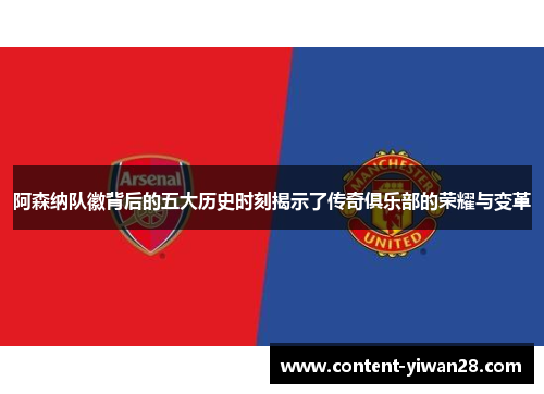 阿森纳队徽背后的五大历史时刻揭示了传奇俱乐部的荣耀与变革